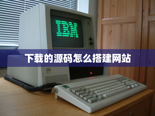 下载的源码怎么搭建网站