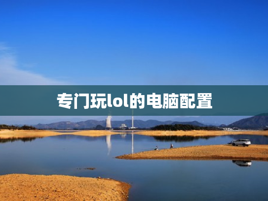 专门玩lol的电脑配置