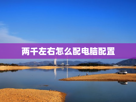 两千左右怎么配电脑配置