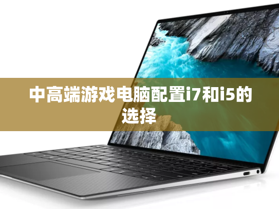 中高端游戏电脑配置i7和i5的选择