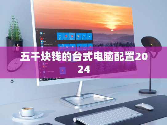 五千块钱的台式电脑配置2024