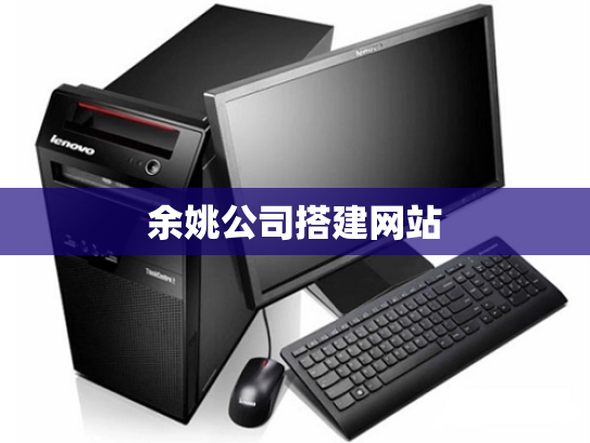 余姚公司搭建网站