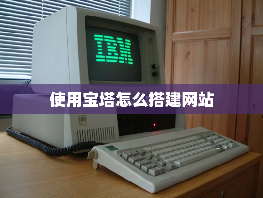 使用宝塔怎么搭建网站