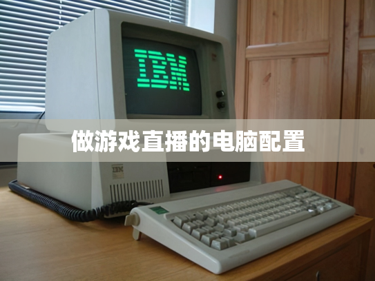 做游戏直播的电脑配置