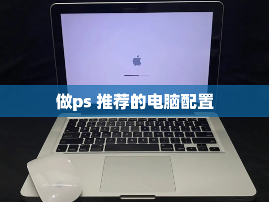 做ps 推荐的电脑配置
