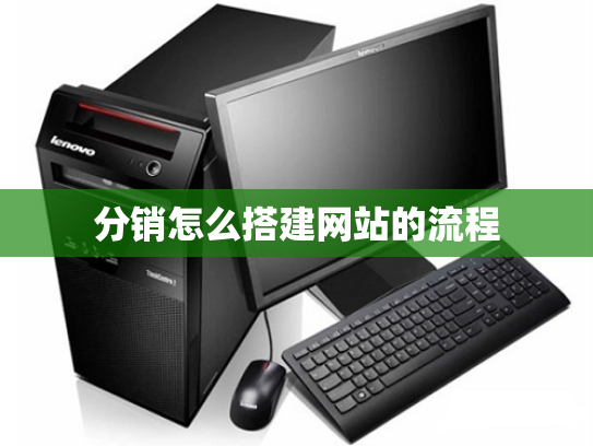 分销怎么搭建网站的流程