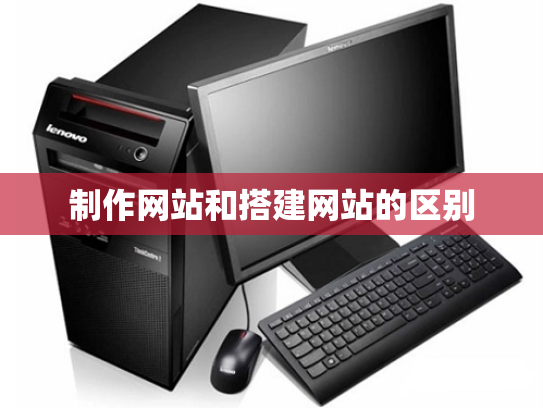 制作网站和搭建网站的区别