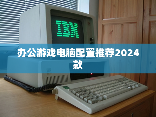 办公游戏电脑配置推荐2024款