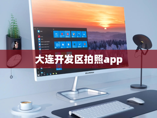 大连开发区拍照app