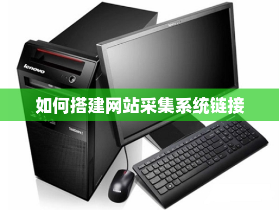 如何搭建网站采集系统链接