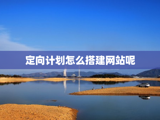 定向计划怎么搭建网站呢