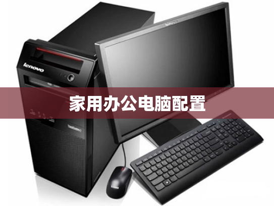 家用办公电脑配置