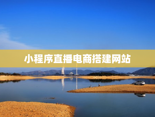 小程序直播电商搭建网站