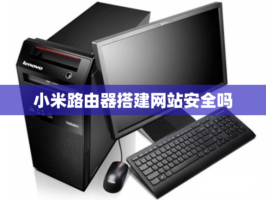 小米路由器搭建网站安全吗