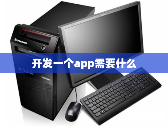 开发一个app需要什么