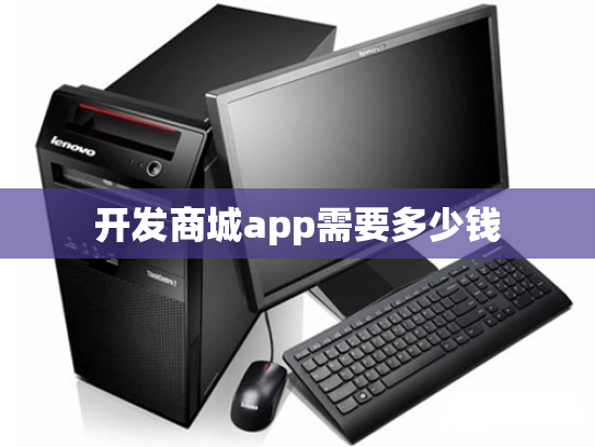 开发商城app需要多少钱