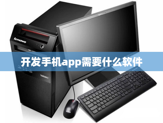 开发手机app需要什么软件