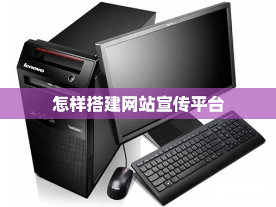 怎样搭建网站宣传平台