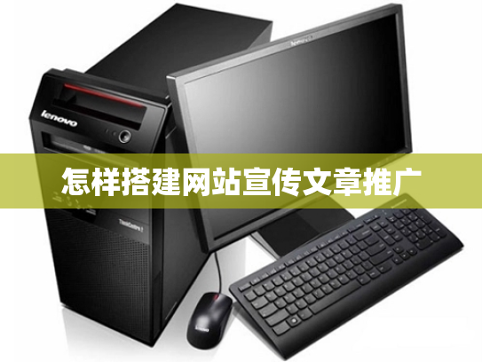 怎样搭建网站宣传文章推广