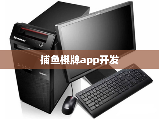 捕鱼棋牌app开发