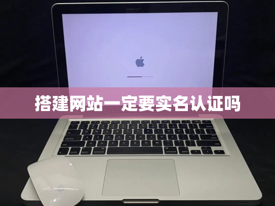 搭建网站一定要实名认证吗