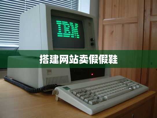 搭建网站卖假假鞋