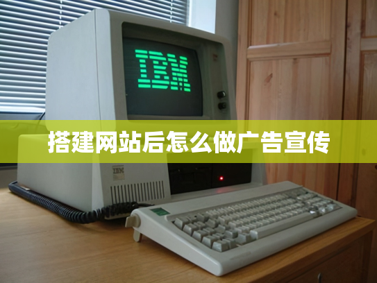 搭建网站后怎么做广告宣传