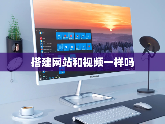 搭建网站和视频一样吗