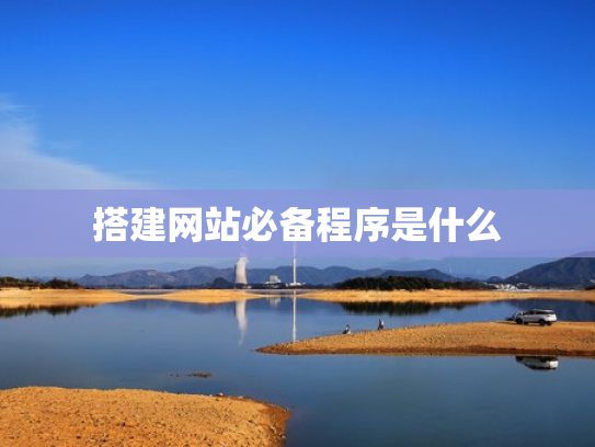 搭建网站必备程序是什么