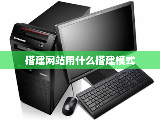 搭建网站用什么搭建模式