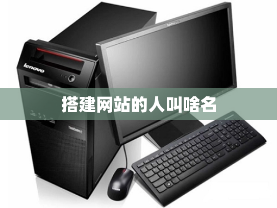 搭建网站的人叫啥名