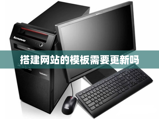 搭建网站的模板需要更新吗