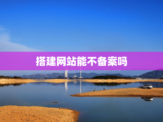 搭建网站能不备案吗