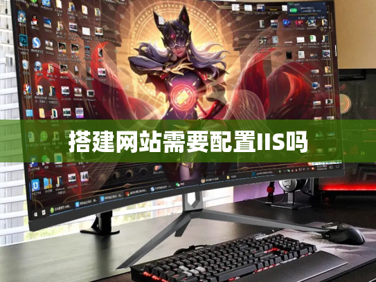 搭建网站需要配置IIS吗
