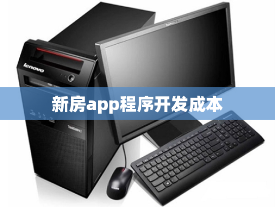 新房app程序开发成本