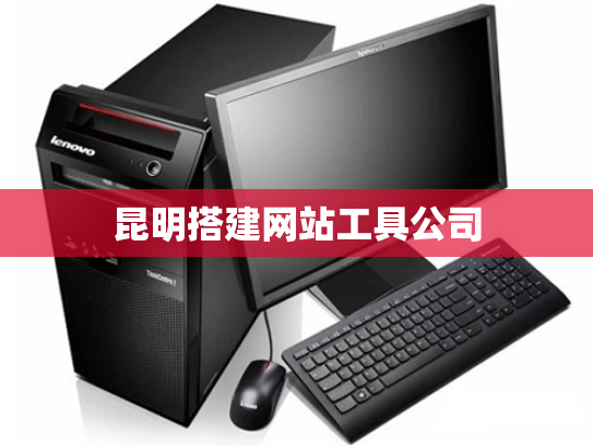 昆明搭建网站工具公司
