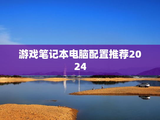 游戏笔记本电脑配置推荐2024