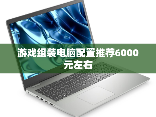 游戏组装电脑配置推荐6000元左右
