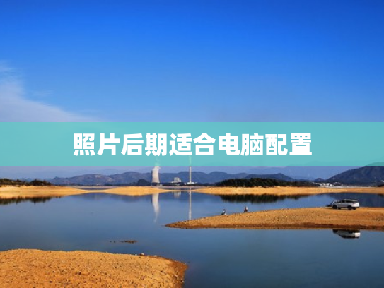 照片后期适合电脑配置