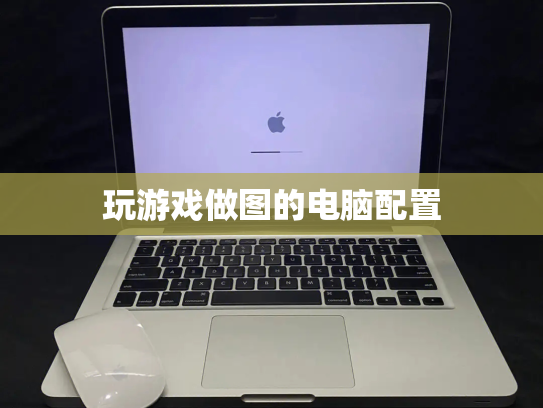 玩游戏做图的电脑配置