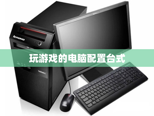 玩游戏的电脑配置台式