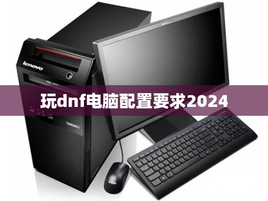 玩dnf电脑配置要求2024