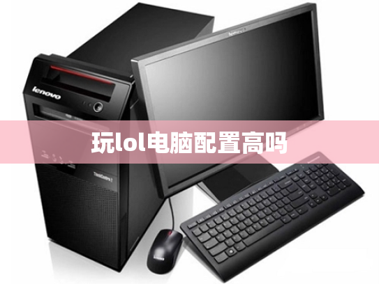 玩lol电脑配置高吗