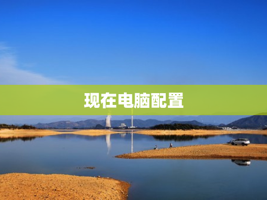 现在电脑配置