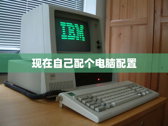 现在自己配个电脑配置