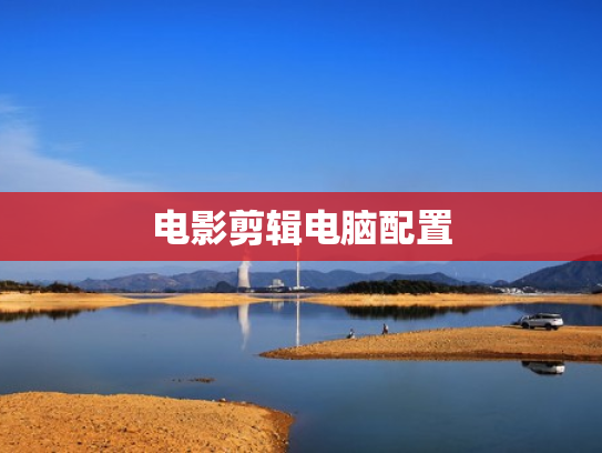 电影剪辑电脑配置
