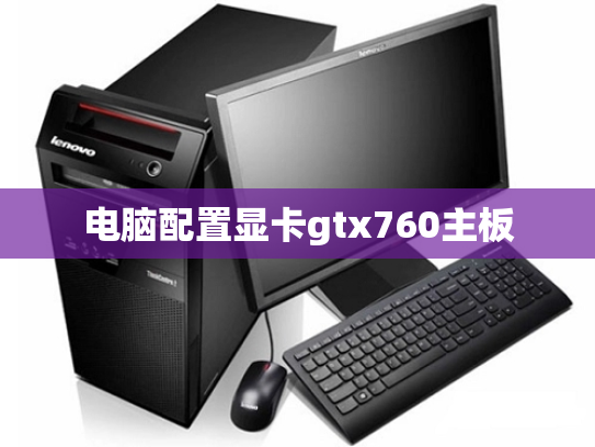 电脑配置显卡gtx760主板