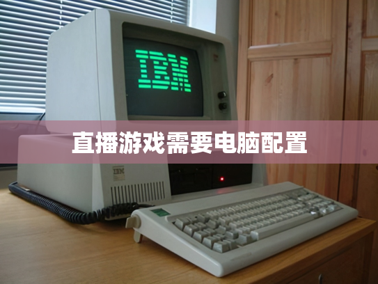 直播游戏需要电脑配置