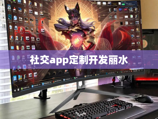 社交app定制开发丽水
