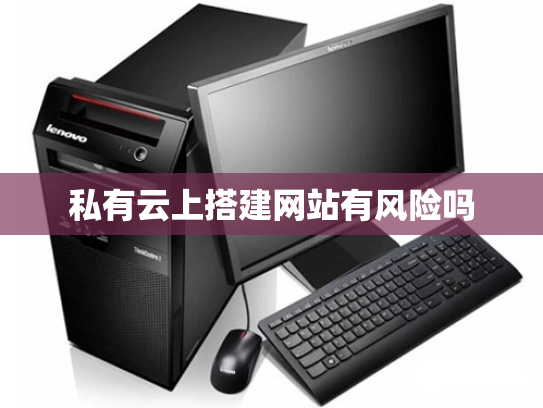 私有云上搭建网站有风险吗